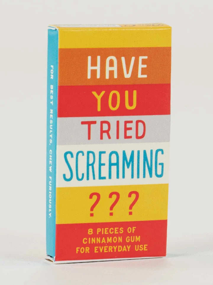 Have You Tried Screaming Gum