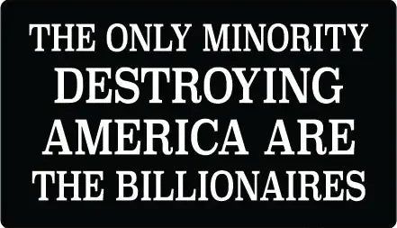 Only Minority Destroying America Are Billionaires Bumper Sticker