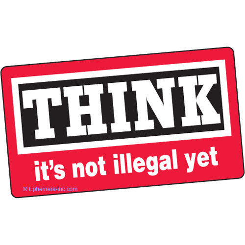 Think It's Not Illegal Yet Bumper Sticker