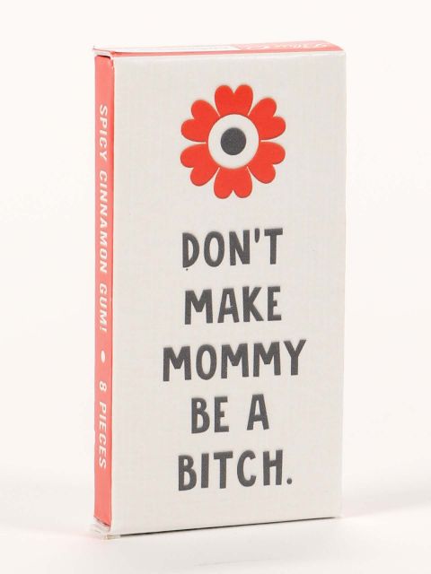 Don't Make Mommy Be A Bitch Gum