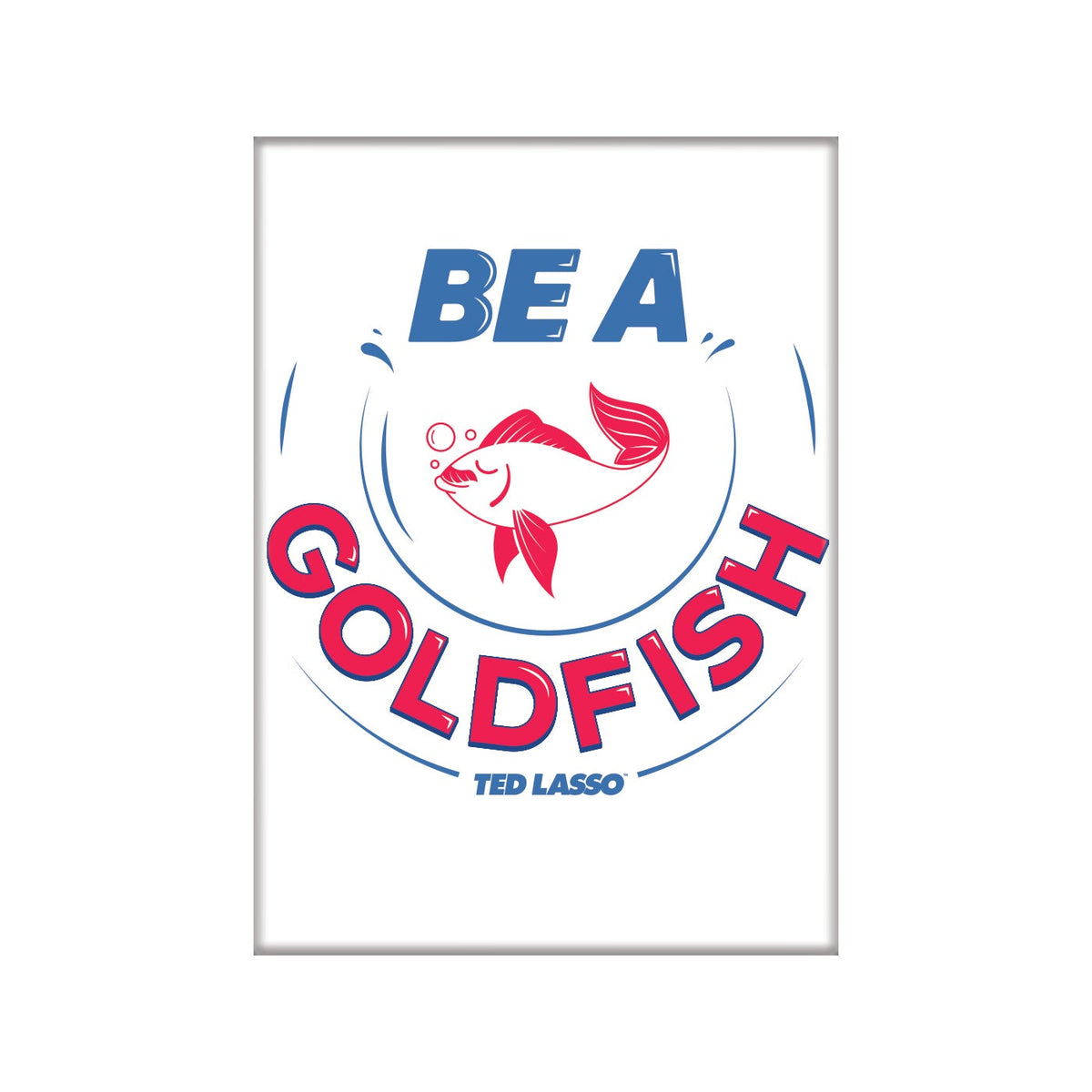 MAGNET Ted Lasso Be A Goldfish
